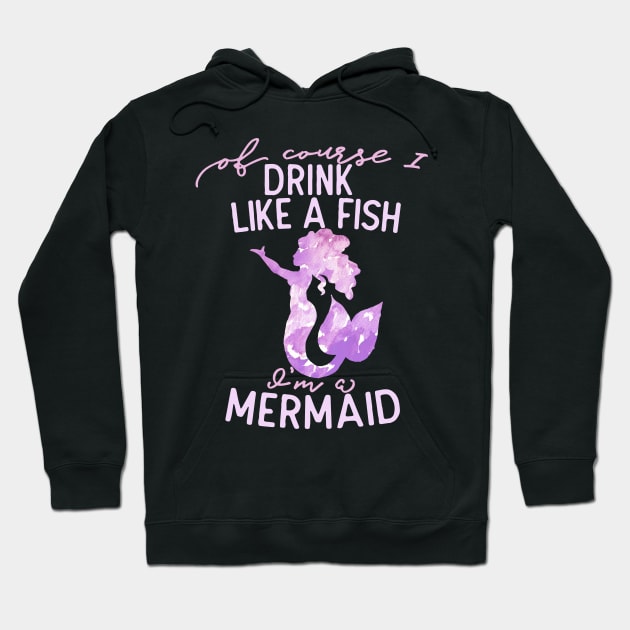 Of course I drink like a fish I'm a mermaid Hoodie by bubbsnugg